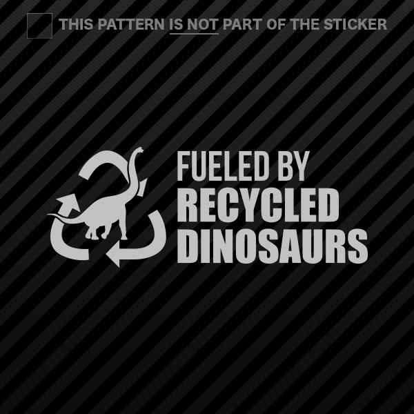 FUELED BY RECYCLED DINOSAURS Style 2 Vinyl Graphic Decal Car Bumper Sticker 