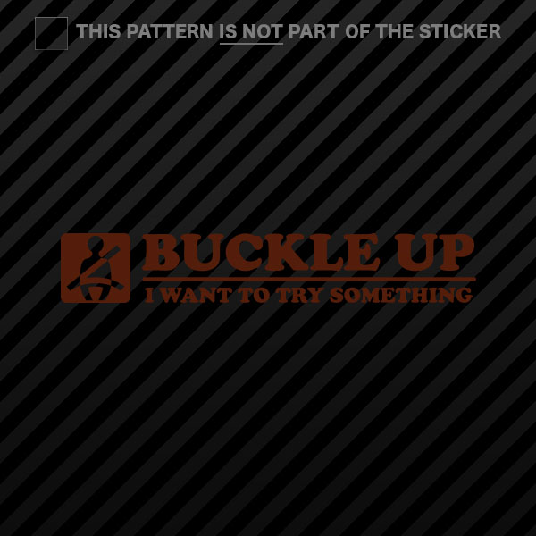(2x) Buckle Up I Want To Try Something Sticker Self Adhesive Vinyl | eBay